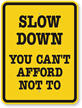 Slow Down - You Can't Afford Sign