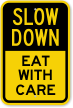 Eat With Care Slow Down Sign