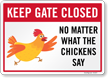 Keep Gate Closed No Matter What The Chickens Say Sign