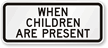 When Children Are Present   Traffic Sign