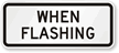 When Flashing - Traffic Sign
