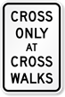 Cross Only At Crosswalks MUTCD Sign