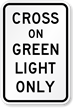 Cross On Green Light Only Traffic Signal Sign