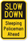 Slow Down Sleeping Policeman Ahead Sign