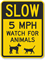 Slow - 5 MPH Watch For Animals Sign